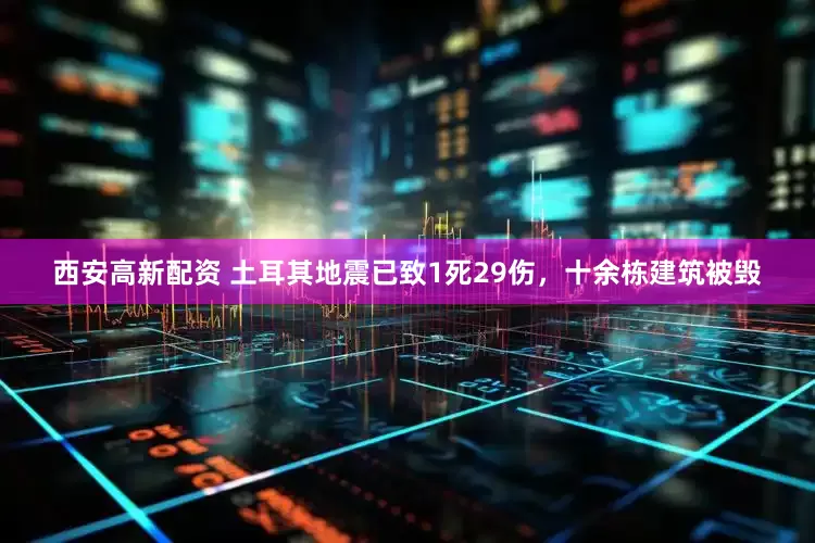 西安高新配资 土耳其地震已致1死29伤，十余栋建筑被毁
