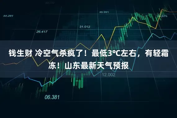 钱生财 冷空气杀疯了！最低3℃左右，有轻霜冻！山东最新天气预报